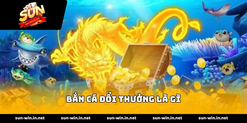 Bắn cá đổi thưởng là gì